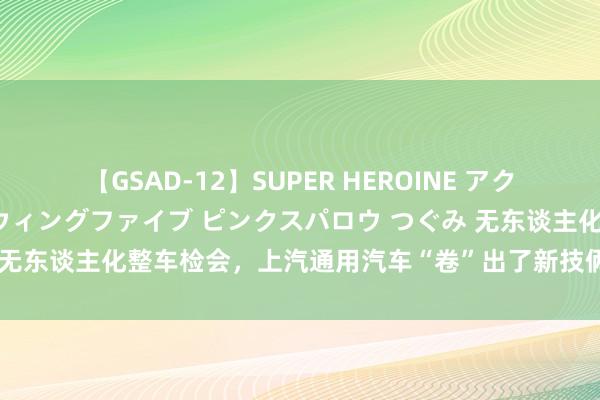 【GSAD-12】SUPER HEROINE アクションウォーズ 超翼戦隊ウィングファイブ ピンクスパロウ つぐみ 无东谈主化整车检会，上汽通用汽车“卷”出了新技俩？|记者不雅察