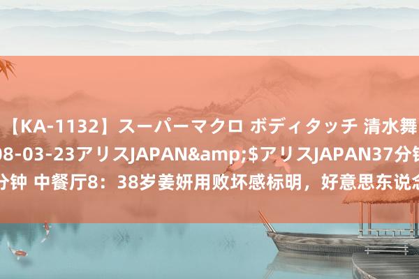 【KA-1132】スーパーマクロ ボディタッチ 清水舞</a>2008-03-23アリスJAPAN&$アリスJAPAN37分钟 中餐厅8：38岁姜妍用败坏感标明，好意思东说念主不在皮也不在骨，而在魂