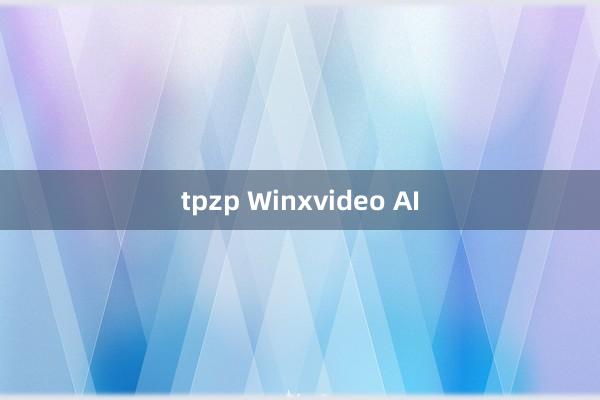 tpzp Winxvideo AI