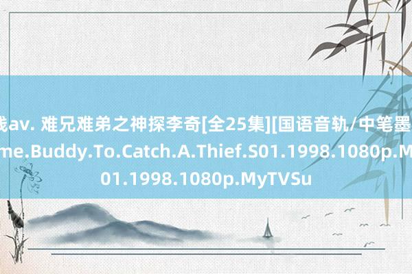 在线av. 难兄难弟之神探李奇[全25集][国语音轨/中笔墨幕].Old.Time.Buddy.To.Catch.A.Thief.S01.1998.1080p.MyTVSu