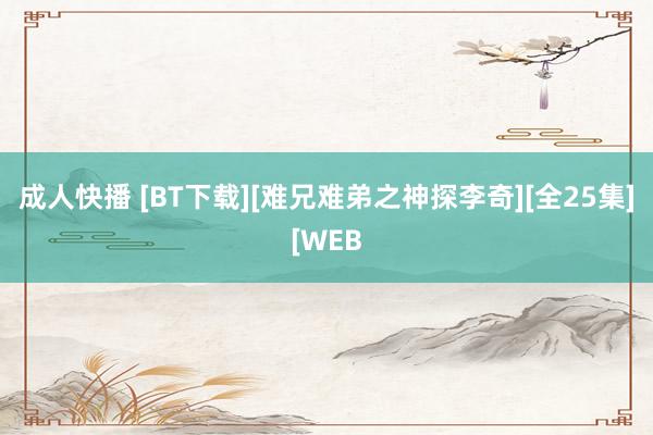 成人快播 [BT下载][难兄难弟之神探李奇][全25集][WEB